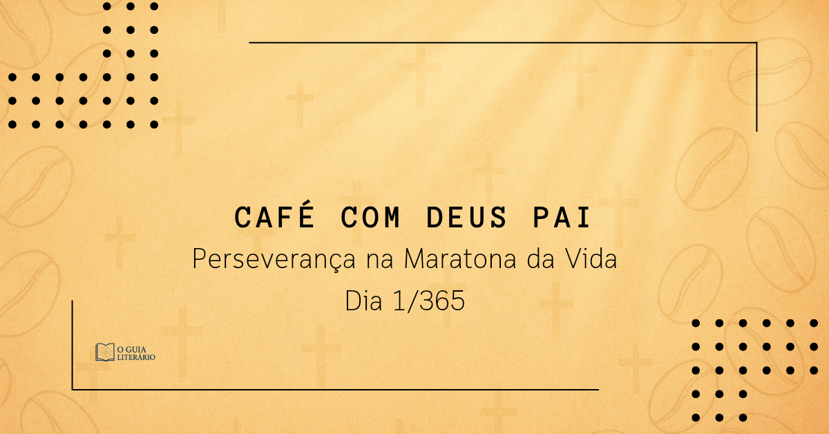 Café com Deus Pai – Dia 1/365 | Perseverança na Maratona da Vida