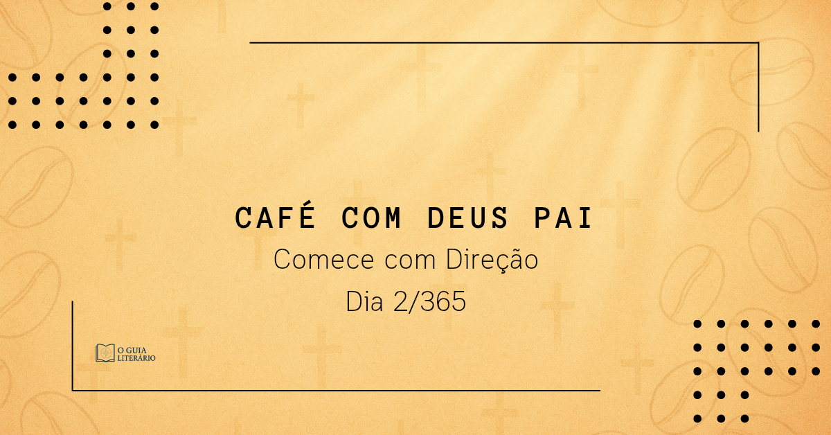 Café com Deus Pai – Dia 2/365 | Comece com Direção