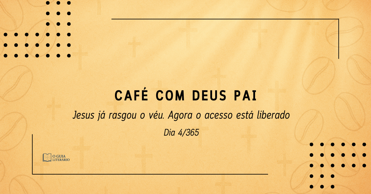 Café com Deus Pai – Dia 4/365 | Acesso Liberado