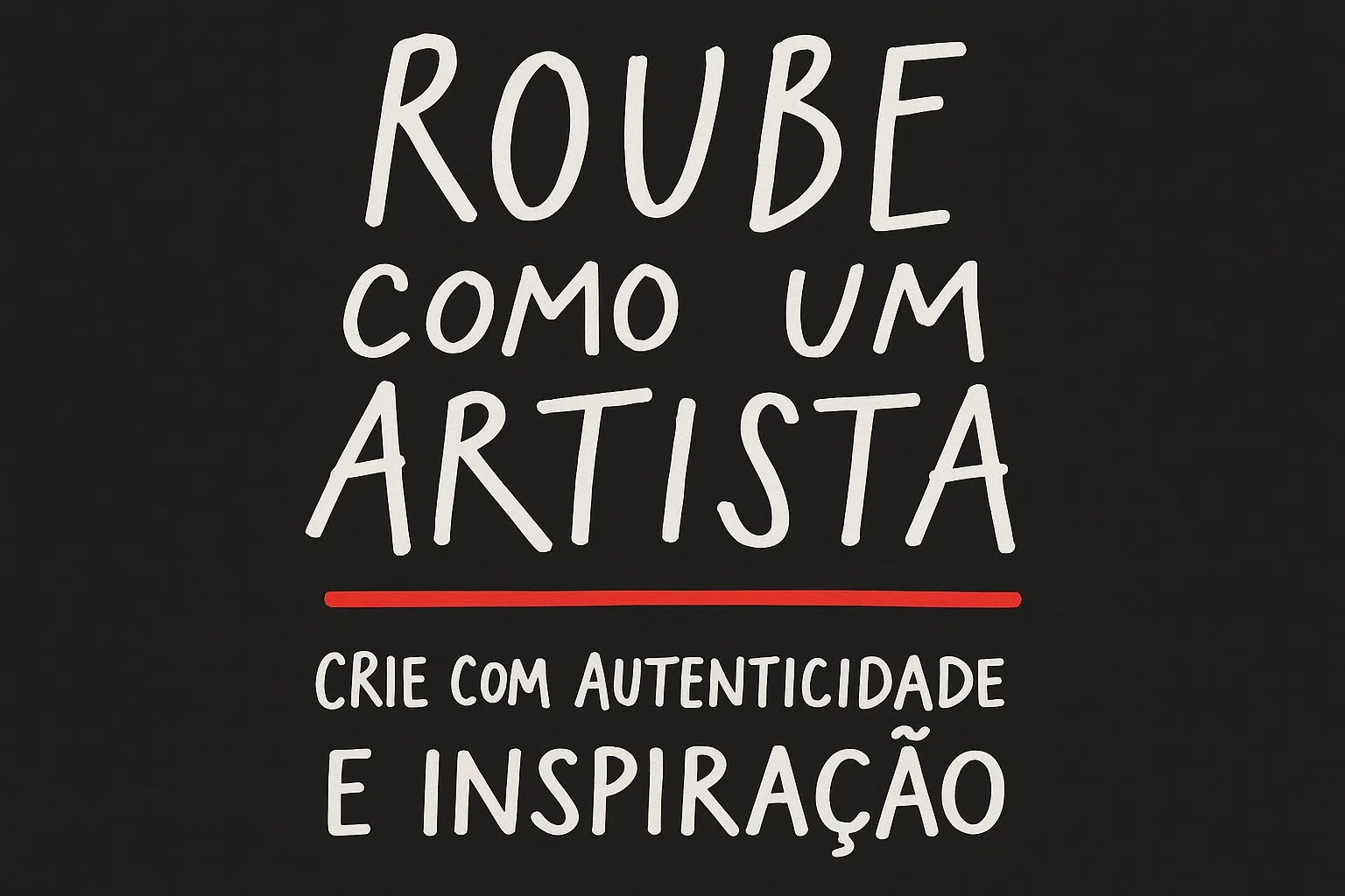 Roube Como um Artista – Crie com Autenticidade e Inspiração